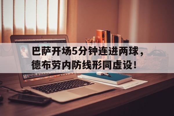 巴萨开场5分钟连进两球，德布劳内防线形同虚设！